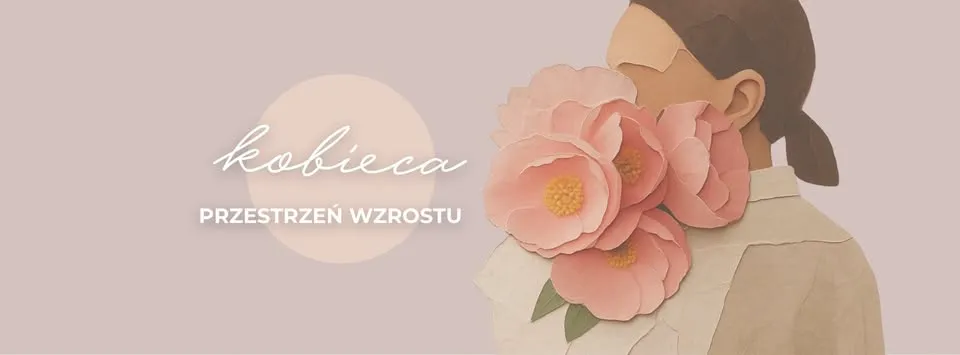 Kobieca Przestrzeń Wzrostu - weekendowe warsztaty