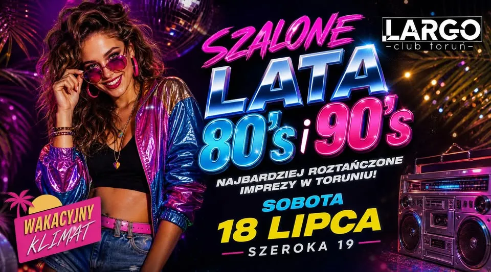 Szalone Lata 80's i 90's | Largo Club Toruń | Szeoka 19 | Sobota 18.07 | Lista FB wstęp wolny do 22!