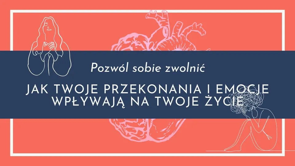 Pozwól sobie zwolnić- Jak twoje przekonania i emocje wpływają na twoje życie