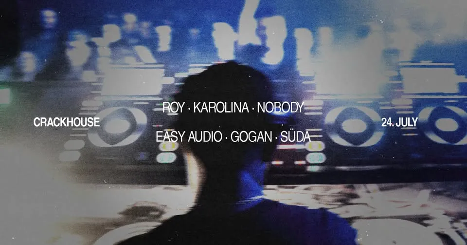 24.07 | ROY [GE], KAROLINA, NOBODY [GE], EASY AUDIO, GOGAN, SÜDA 