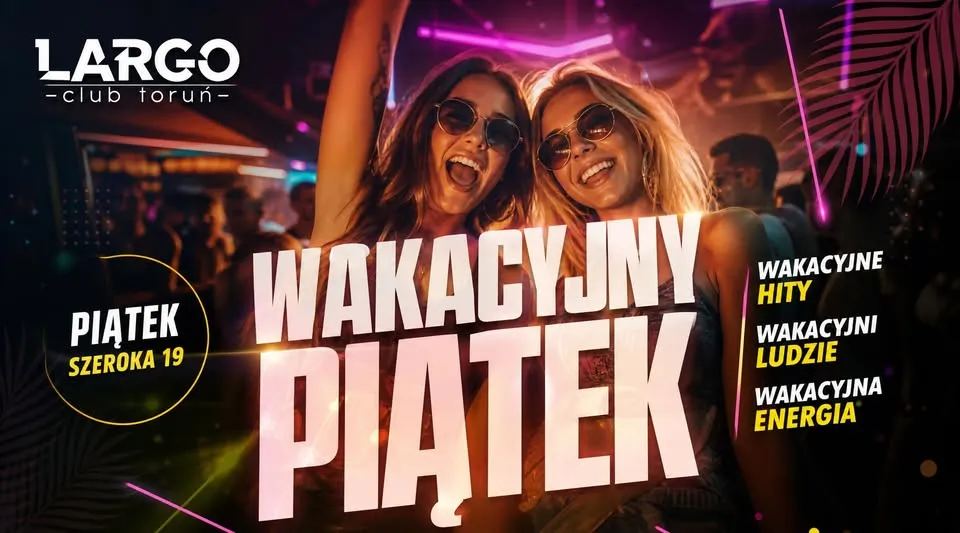 Wakacyjny Piątek | Largo Club Toruń | Piątek 11.07  | Lista FB wstęp wolny do 22!