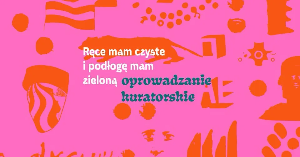 Wystawa od kulis: oprowadzanie kuratorskie | „Ręce mam czyste i podłogę mam zieloną"