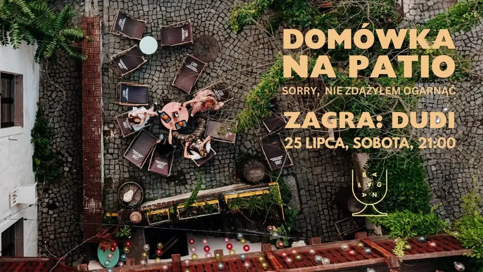 DOMÓWKA, ALE NA PATIO! Sorry za BAŁAGAN, nie zdążyłem ogarnąć! ZAGRA: DUDI || 25 LIPCA, SOBOTA