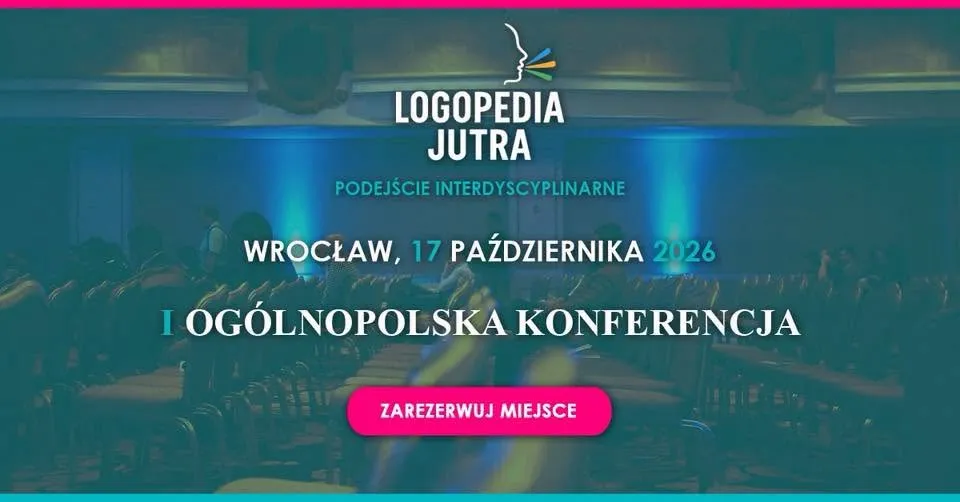 I OGÓLNOPOLSKA KONFERENCJA LOGOPEDYCZNA LOGOPEDIA JUTRA – PODEJŚCIE INTERDYSCYPLINARNE