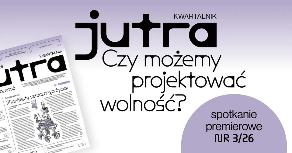 Czy możemy projektować wolność? Spotkanie premierowe NR 3/26 Kwartalnika JUTRA