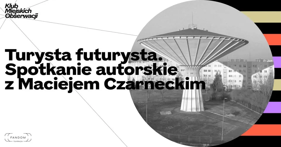 Klub Miejskich Obserwacji: Turysta futurysta. Spotkanie autorskie z Maciejem Czarneckim